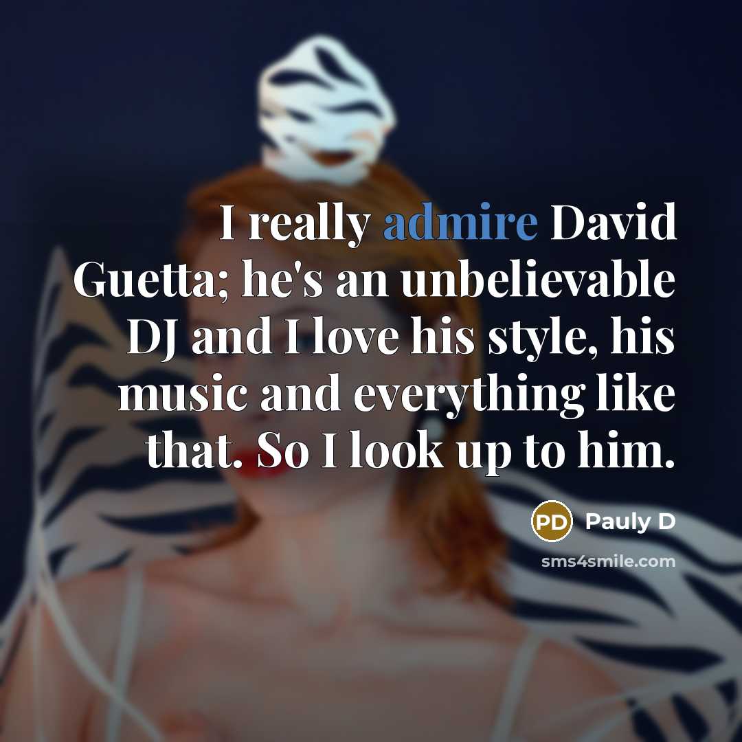 “I really admire David Guetta; he's an unbelievable DJ and…” quote by Pauly D