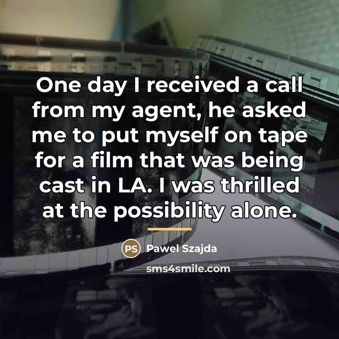 “One day I received a call from my agent, he…” quote by Pawel Szajda