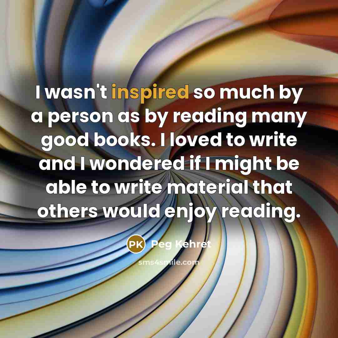 “I wasn't inspired so much by a person as by…” quote by Peg Kehret