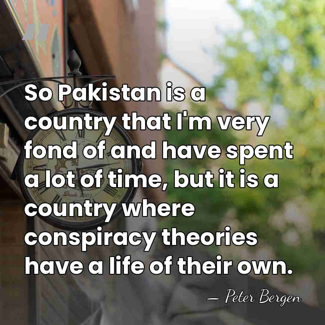 So Pakistan is a country that I'm very fond of and have&hellip; - Peter Bergen