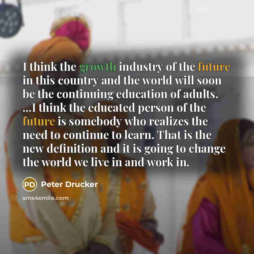 “I think the growth industry of the future in this…” quote by Peter Drucker