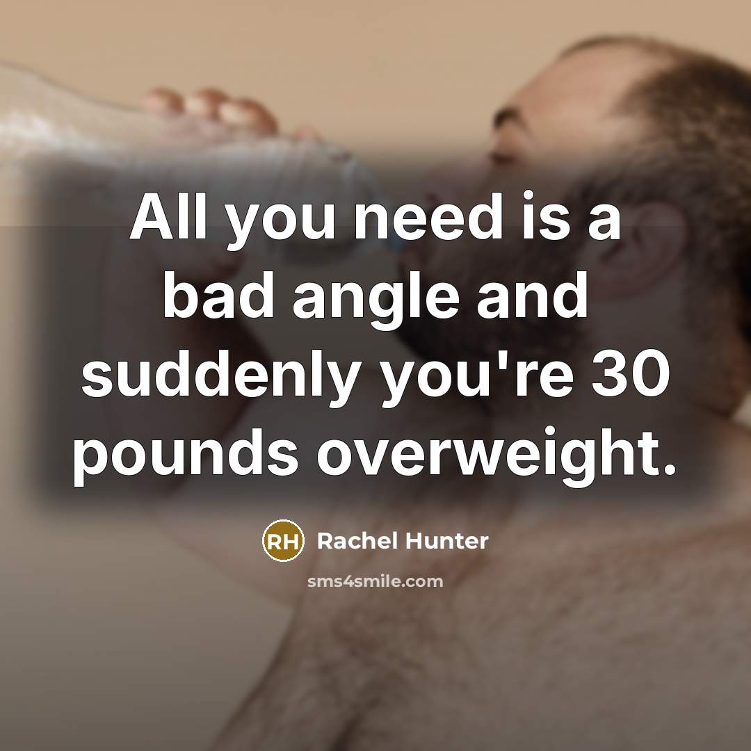 “All you need is a bad angle and suddenly you're…” quote by Rachel Hunter
