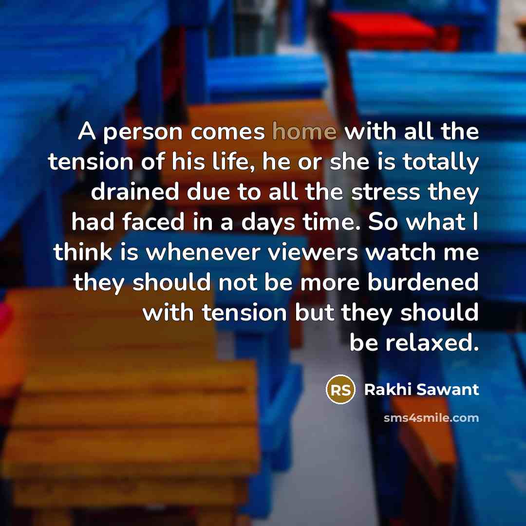 “A person comes home with all the tension of his…” quote by Rakhi Sawant
