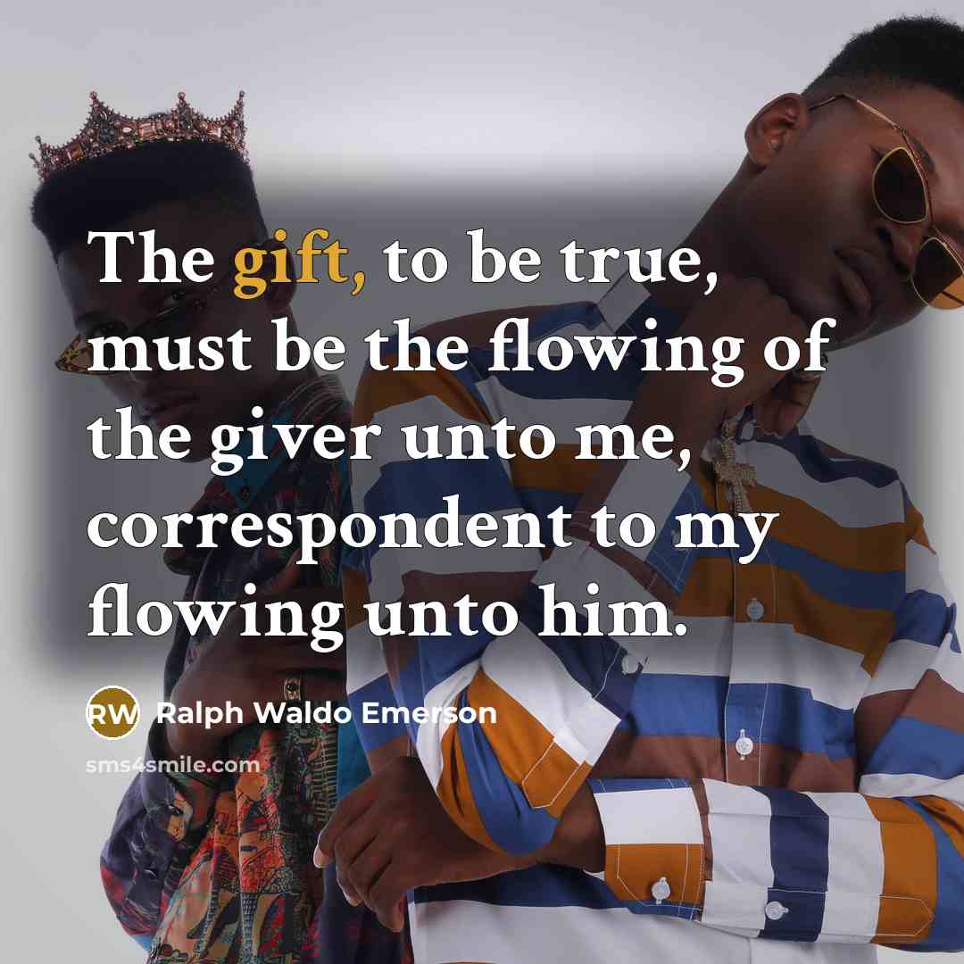 “The gift, to be true, must be the flowing of…” quote by Ralph Waldo Emerson
