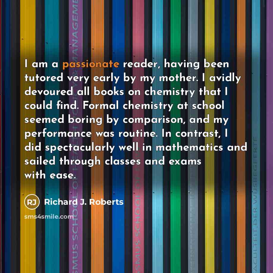“I am a passionate reader, having been tutored very early…” quote by Richard J. Roberts
