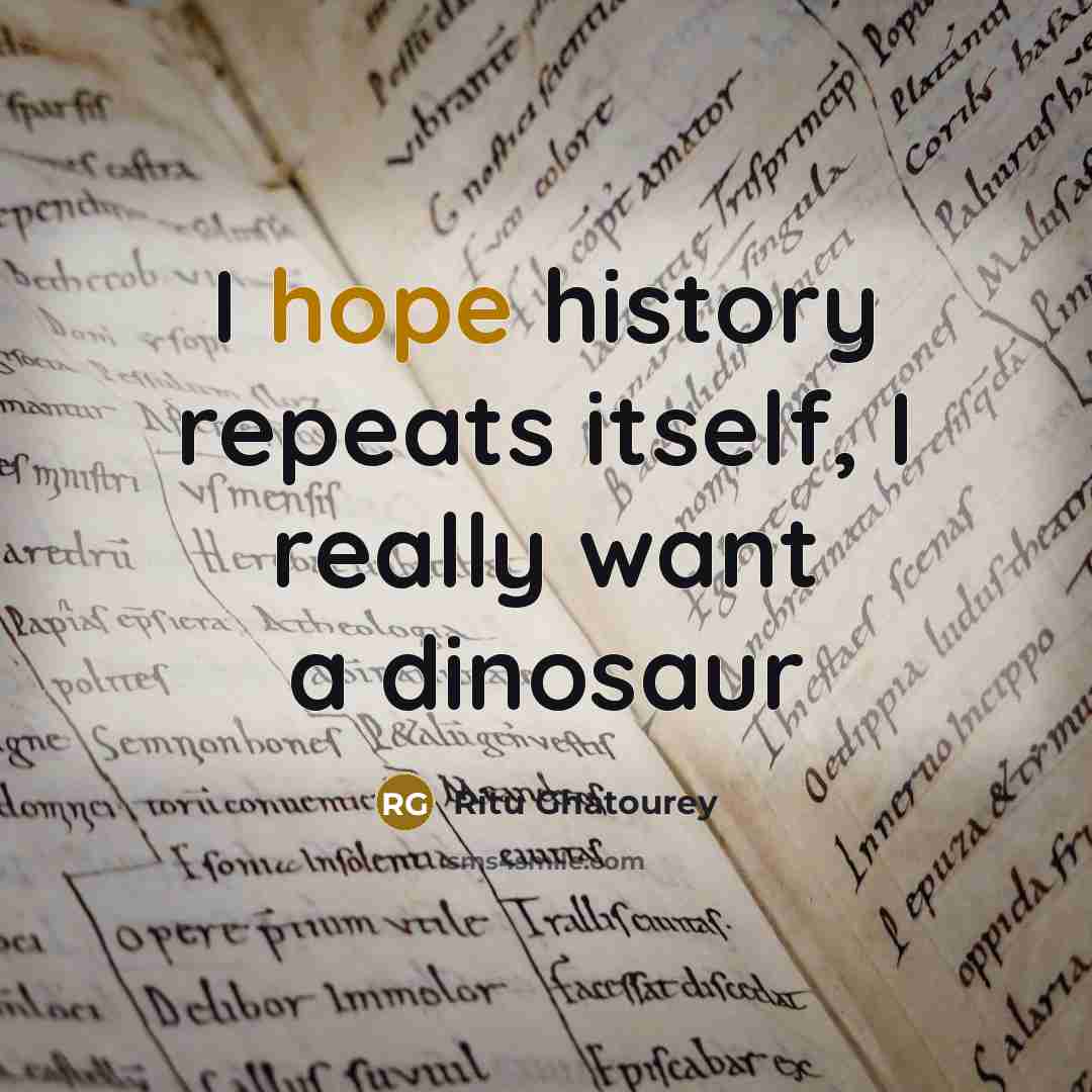 “I hope history repeats itself, I really want a dinosaur” quote by Ritu Ghatourey
