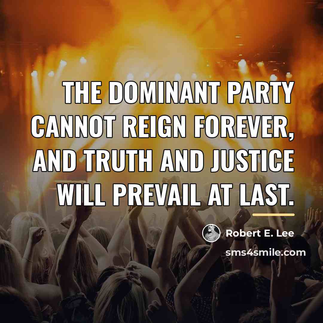 “The dominant party cannot reign forever, and truth and justice…” quote by Robert E. Lee