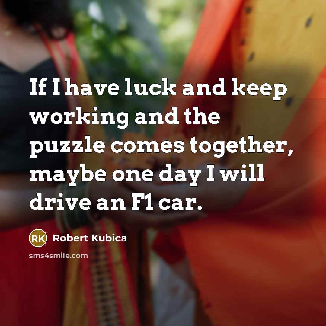 “If I have luck and keep working and the puzzle…” quote by Robert Kubica