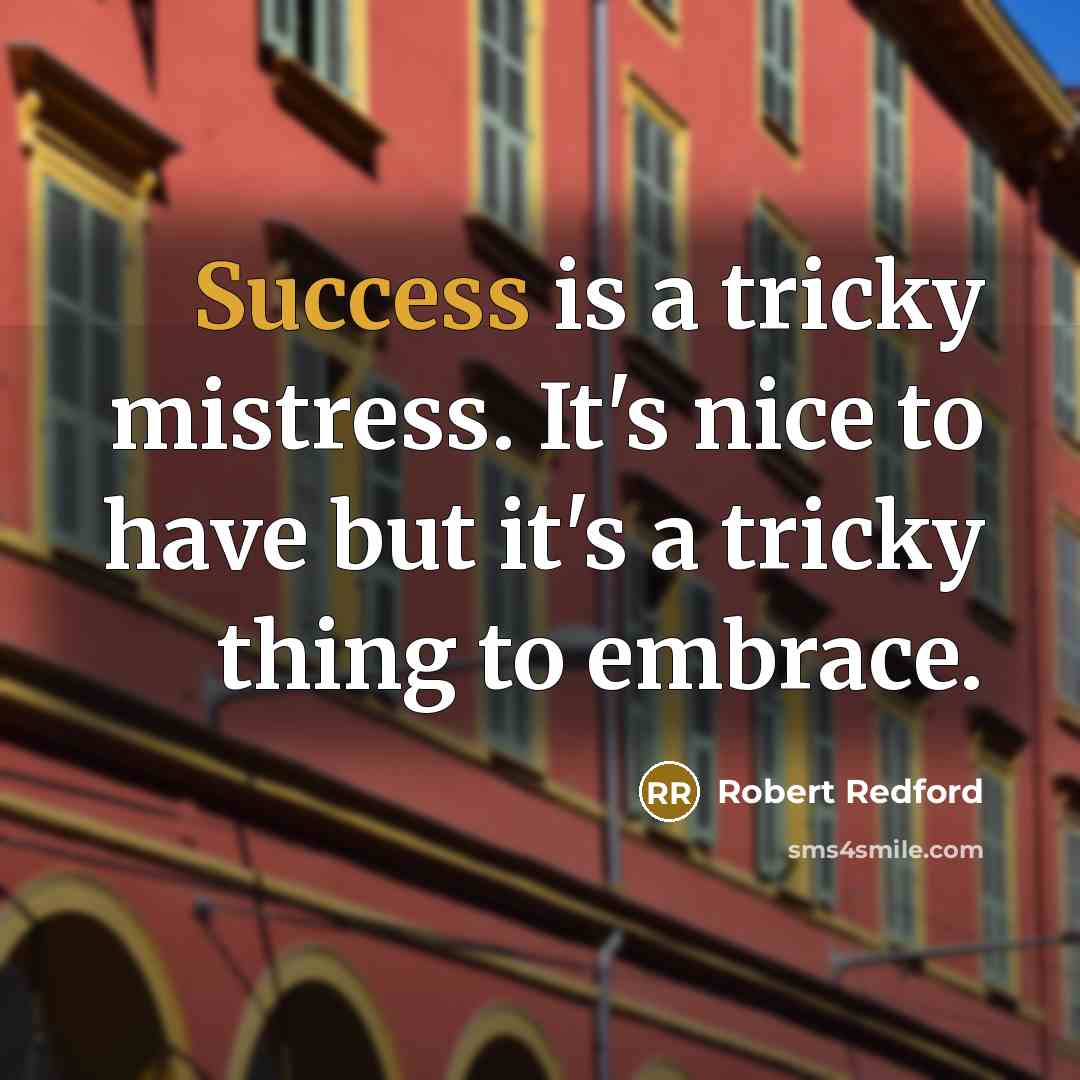 “Success is a tricky mistress. It's nice to have but…” quote by Robert Redford