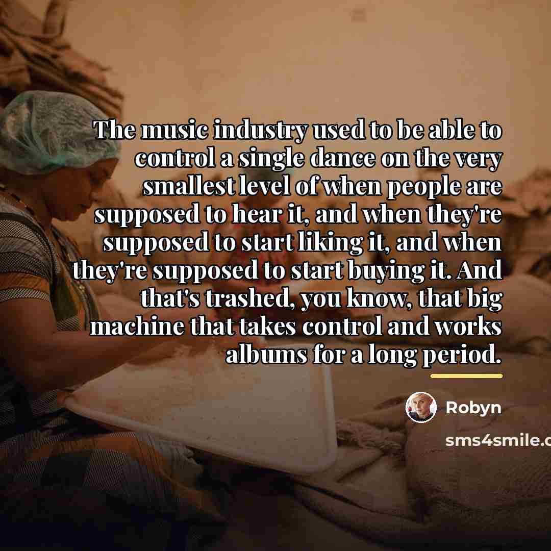 “The music industry used to be able to control a…” quote by Robyn