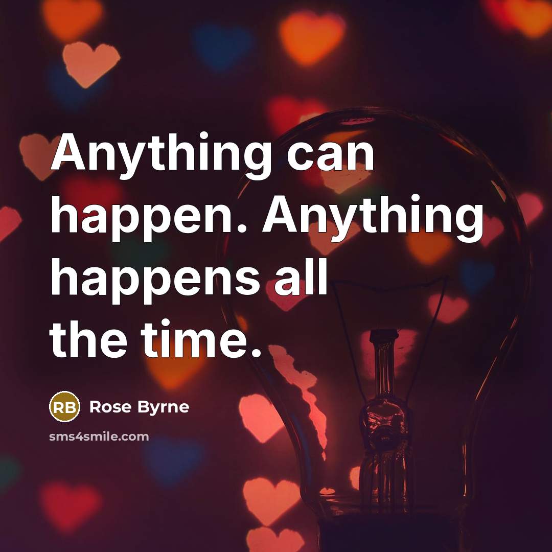 “Anything can happen. Anything happens all the time.…” quote by Rose Byrne