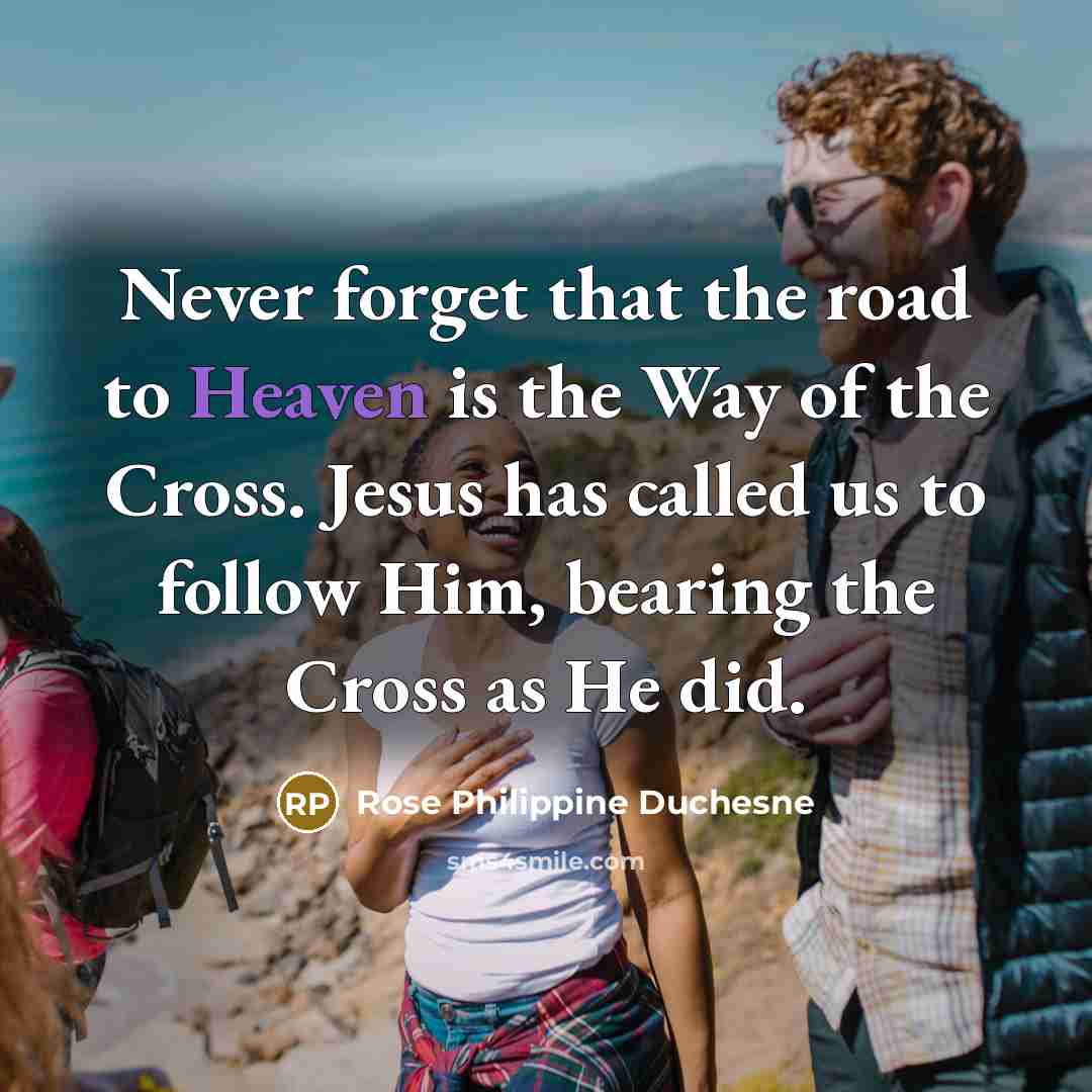 “Never forget that the road to Heaven is the Way…” quote by Rose Philippine Duchesne