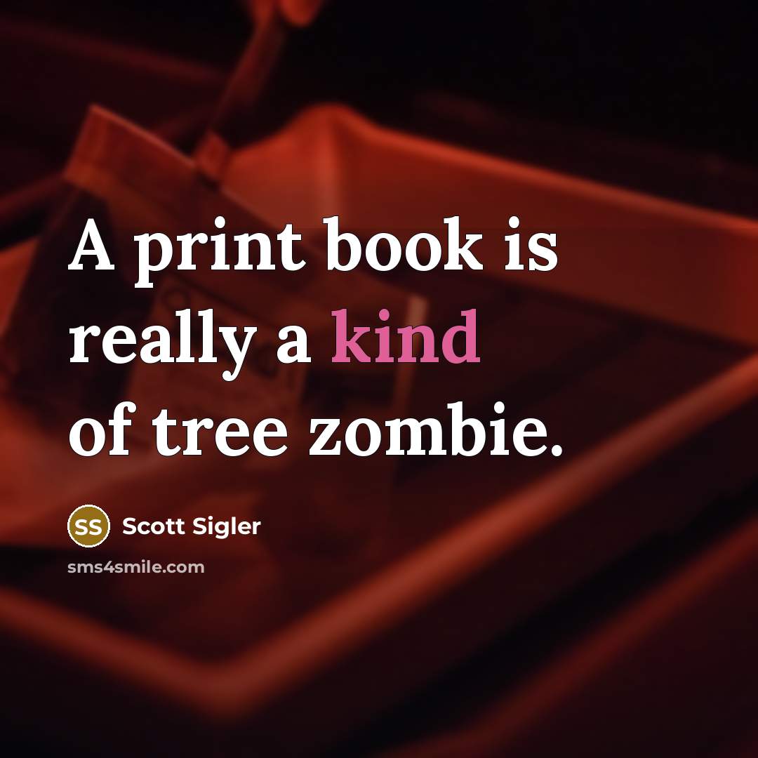 “A print book is really a kind of tree zombie.…” quote by Scott Sigler