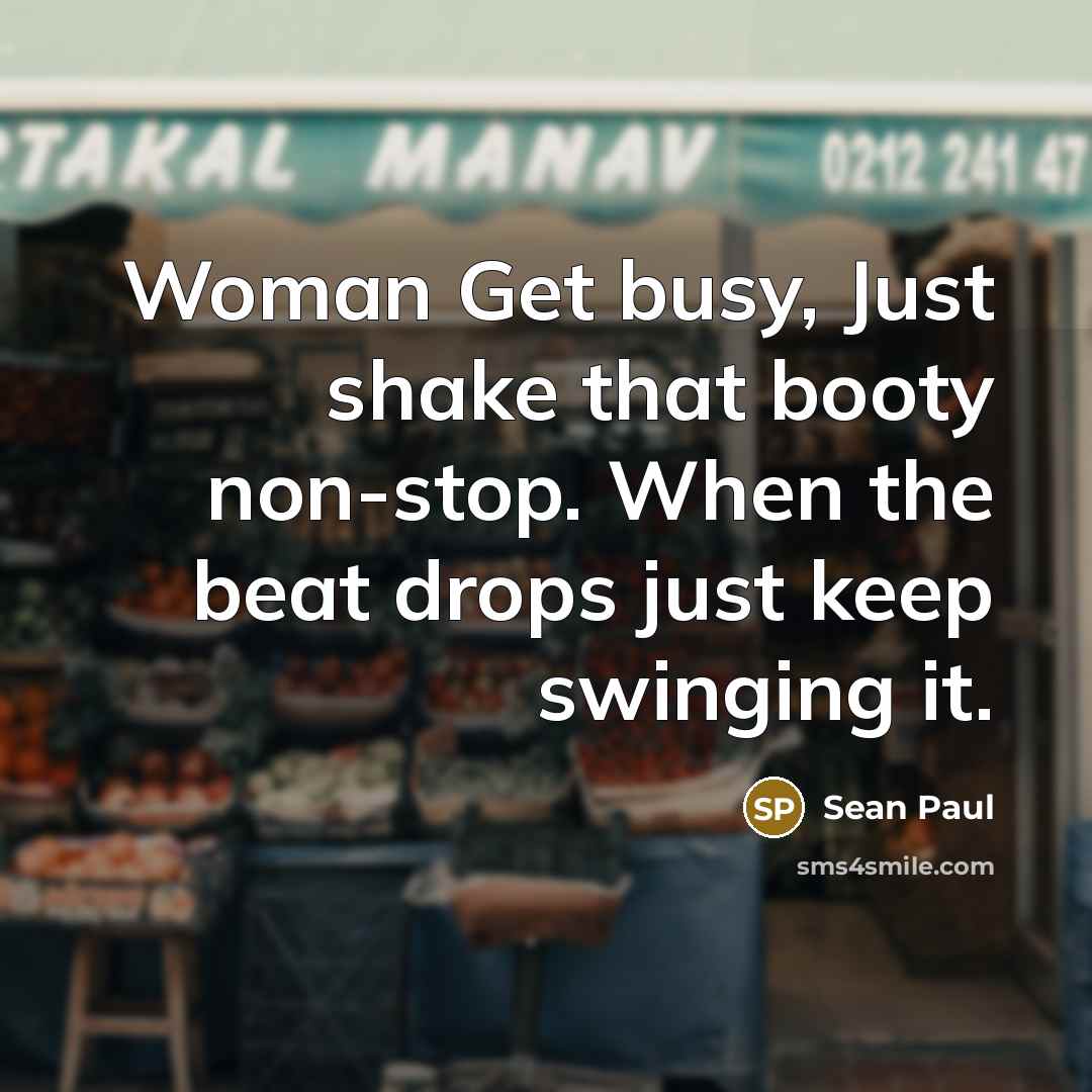 “Woman Get busy, Just shake that booty non-stop. When the…” quote by Sean Paul