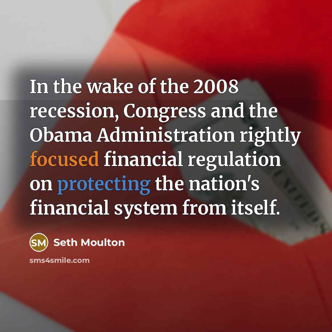 “In the wake of the 2008 recession, Congress and the Obama Administration rightly focused financial regulation on protecting the nation's financial system from itself.” quote by Seth Moulton