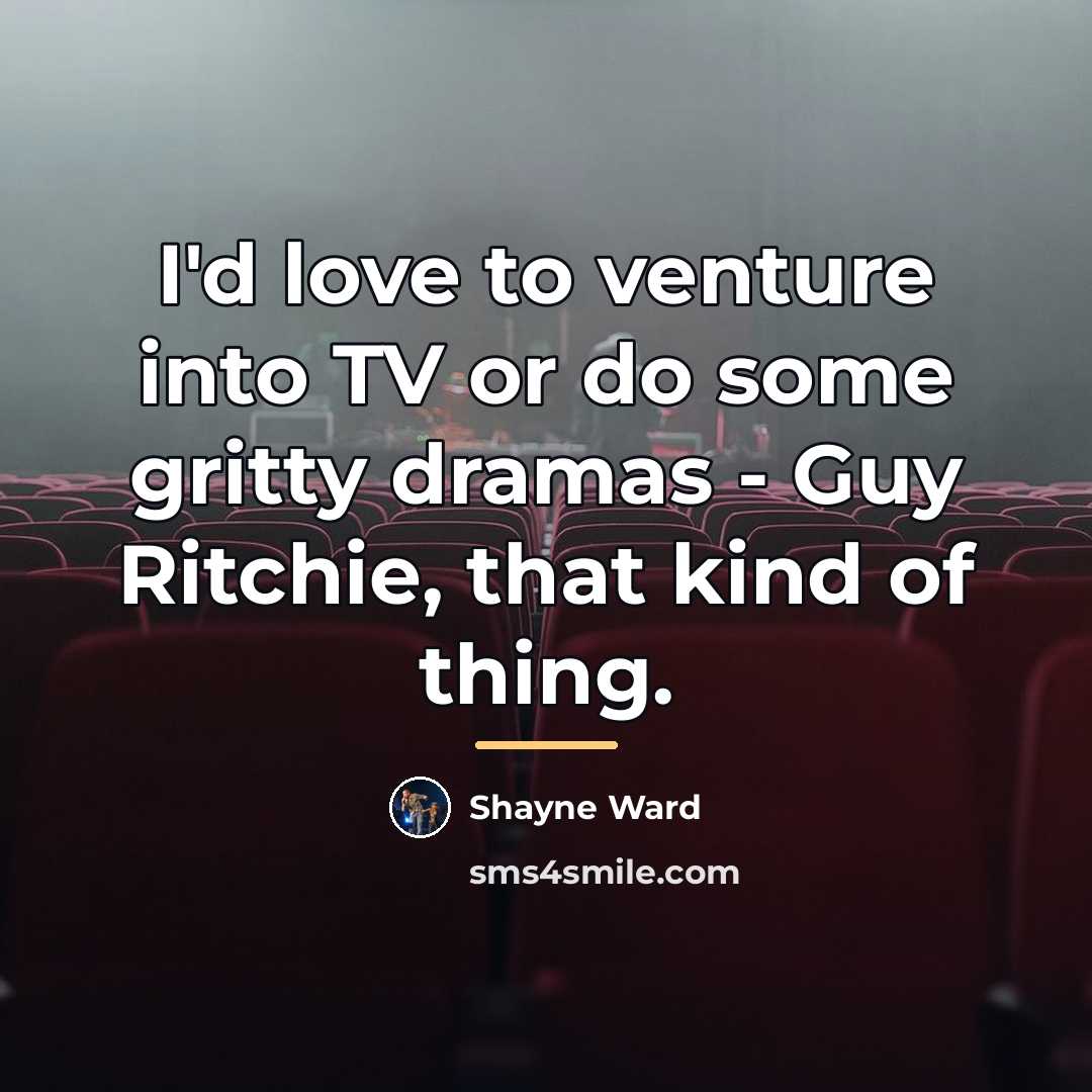 “I'd love to venture into TV or do some gritty…” quote by Shayne Ward