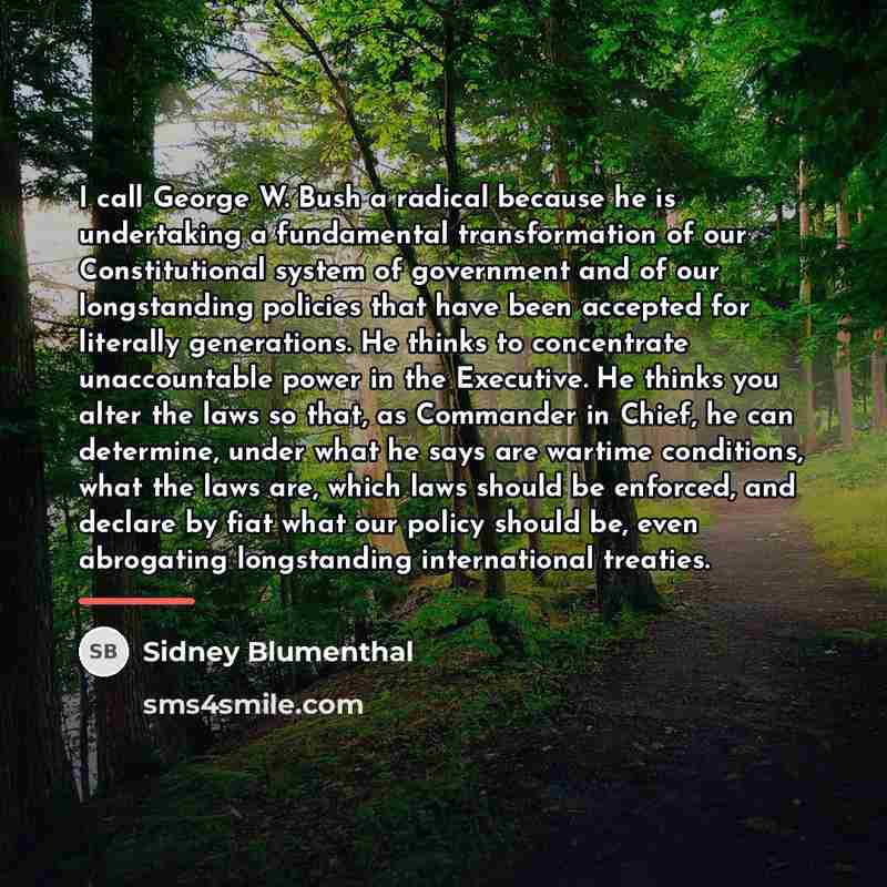 “I call George W. Bush a radical because he is…” quote by Sidney Blumenthal
