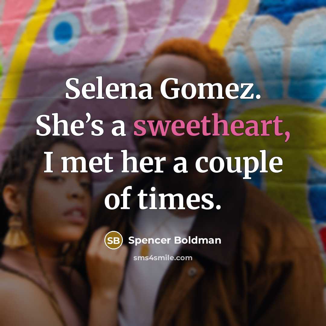 “Selena Gomez. She’s a sweetheart, I met her a couple…” quote by Spencer Boldman
