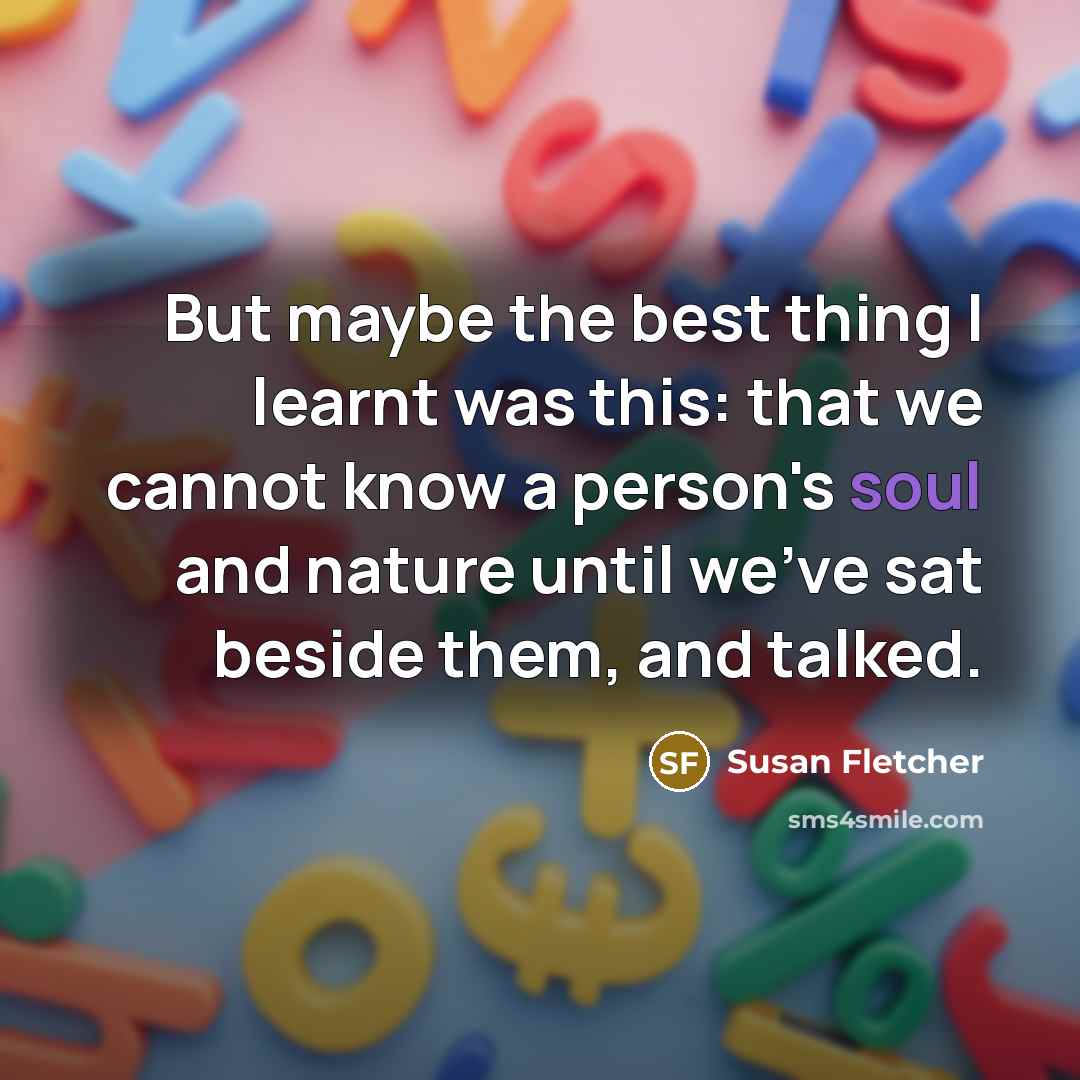 “But maybe the best thing I learnt was this: that…” quote by Susan Fletcher