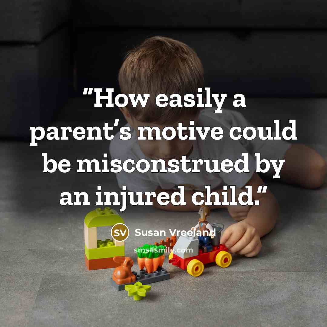 “How easily a parent’s motive could be misconstrued by an injured child.” quote by Susan Vreeland