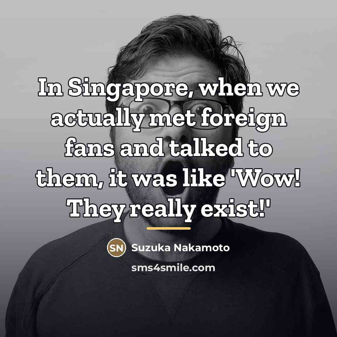 “In Singapore, when we actually met foreign fans and talked…” quote by Suzuka Nakamoto