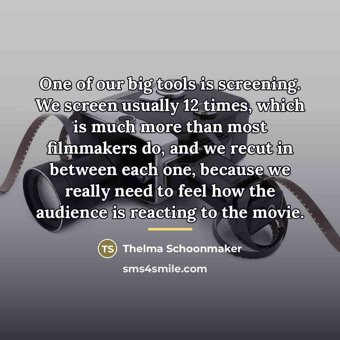 “One of our big tools is screening. We screen usually…” quote by Thelma Schoonmaker