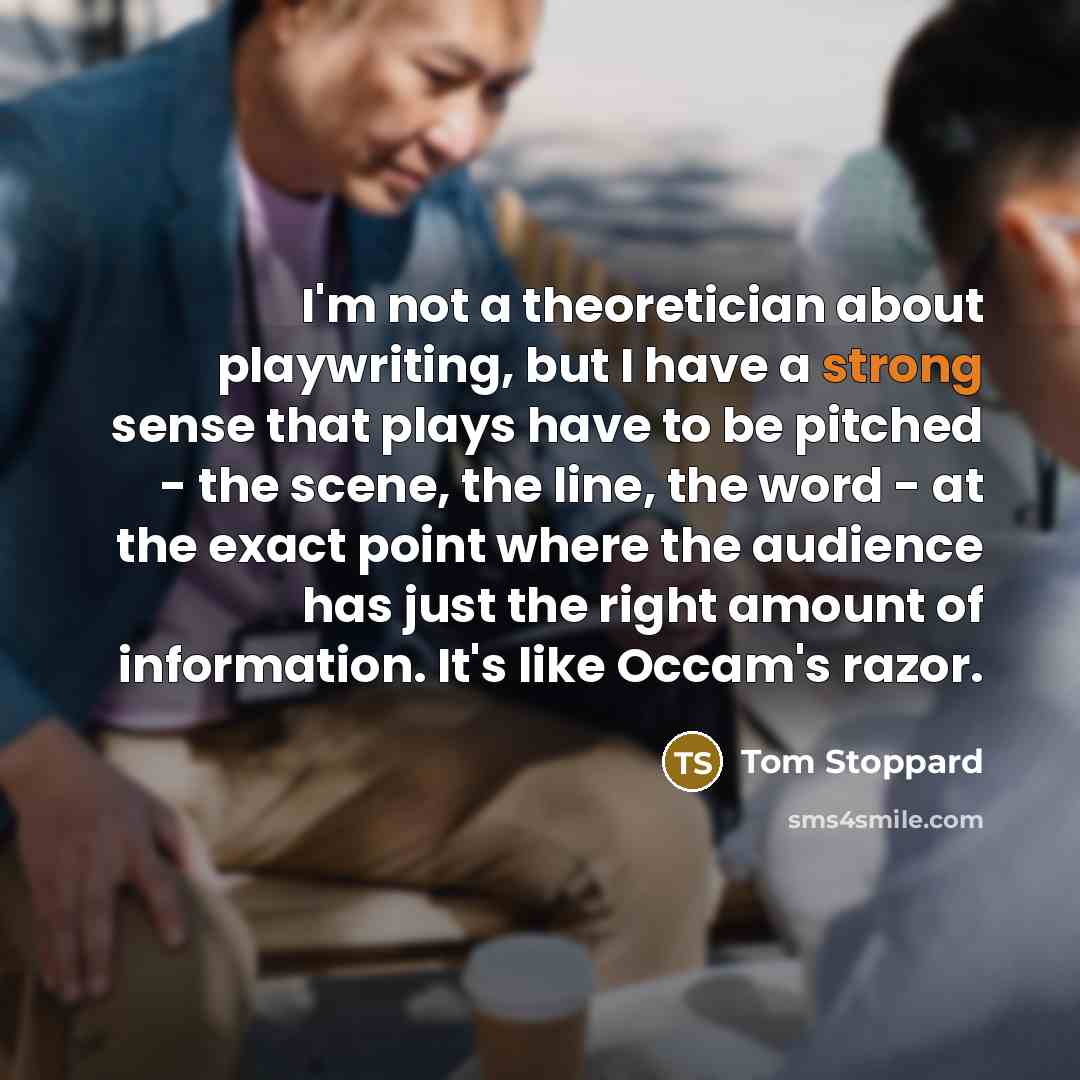 “I'm not a theoretician about playwriting, but I have a…” quote by Tom Stoppard