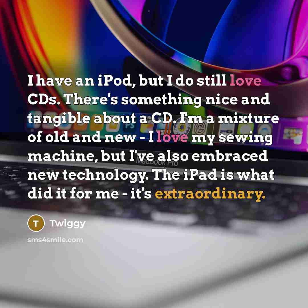 “I have an iPod, but I do still love CDs.…” quote by Twiggy