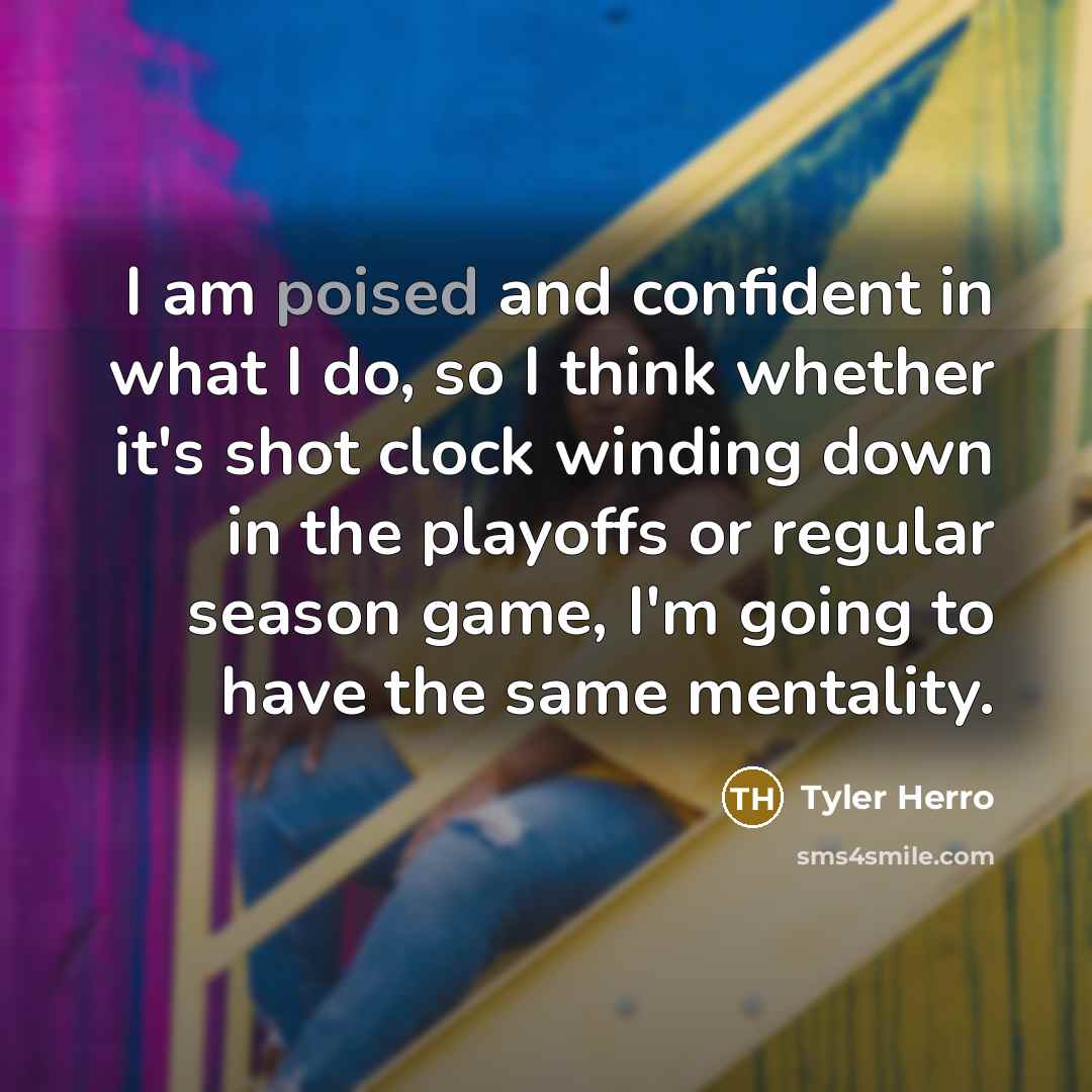 “I am poised and confident in what I do, so…” quote by Tyler Herro