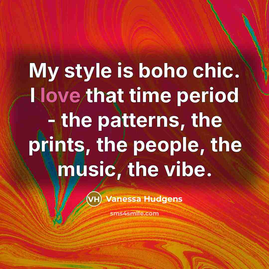 “My style is boho chic. I love that time period…” quote by Vanessa Hudgens