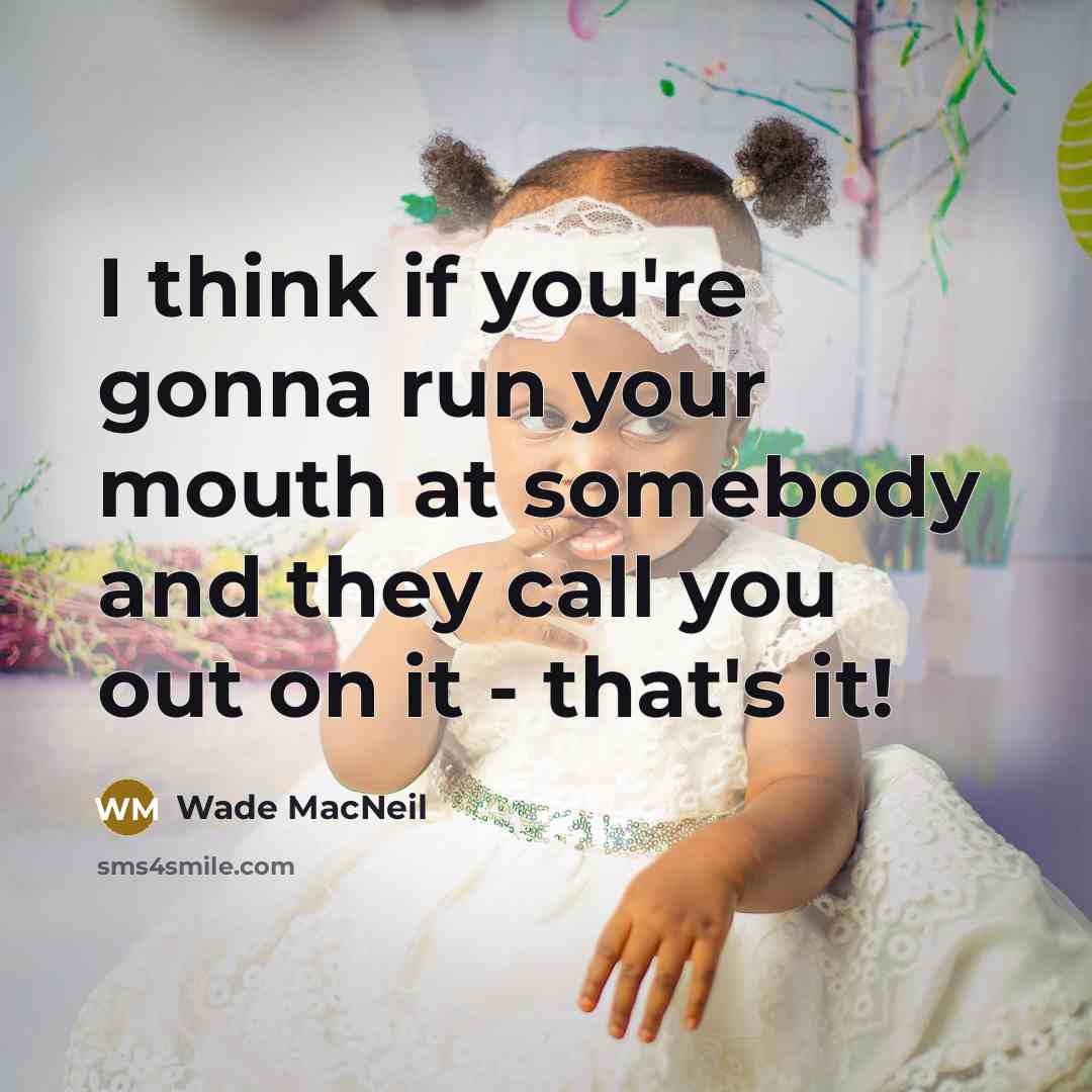 “I think if you're gonna run your mouth at somebody…” quote by Wade MacNeil