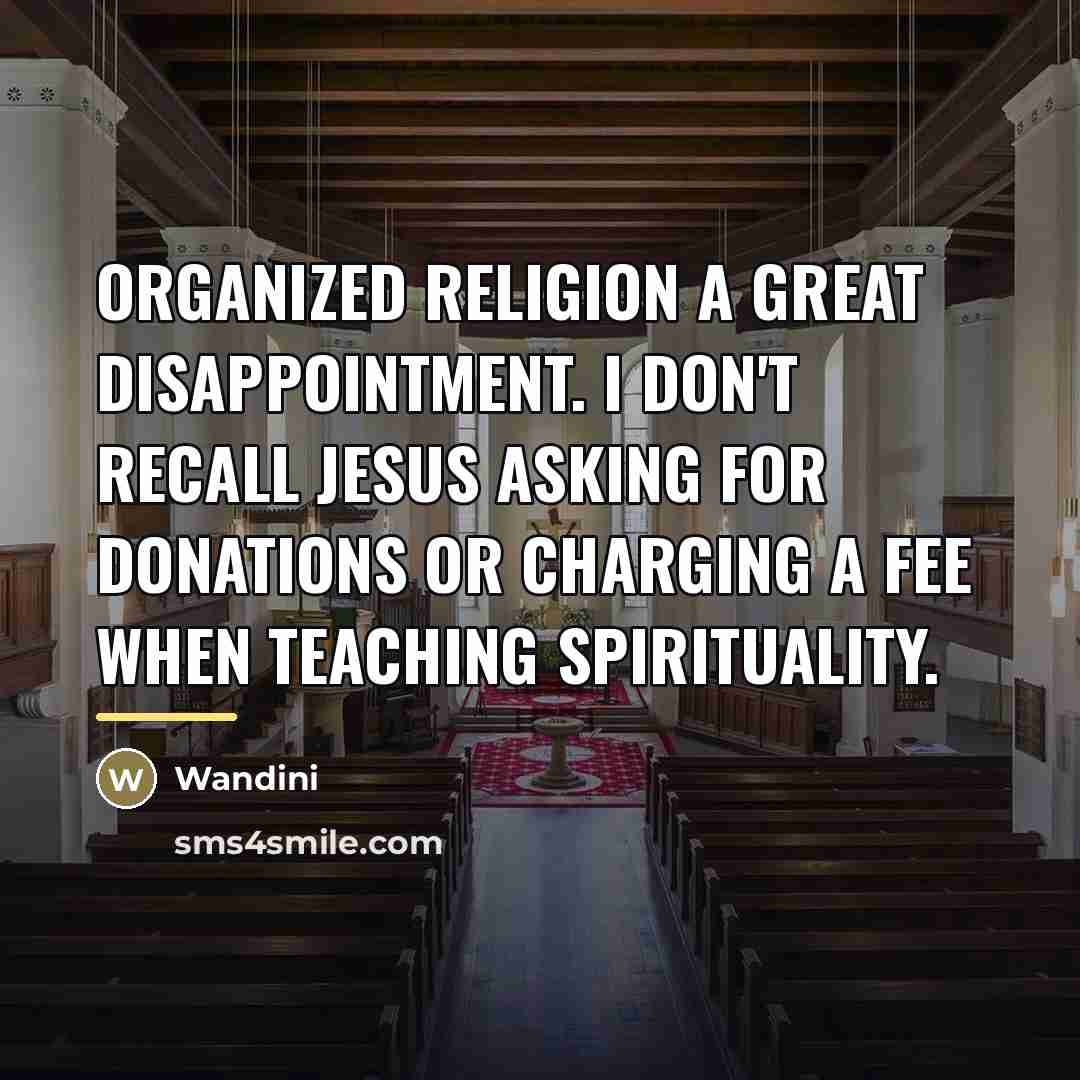 “Organized religion a great disappointment. I don't recall Jesus asking…” quote by Wandini