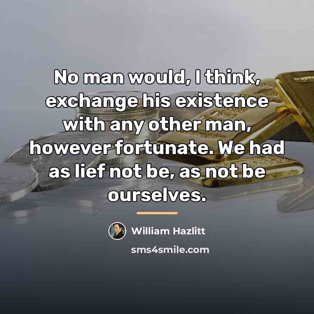 “No man would, I think, exchange his existence with any…” quote by William Hazlitt