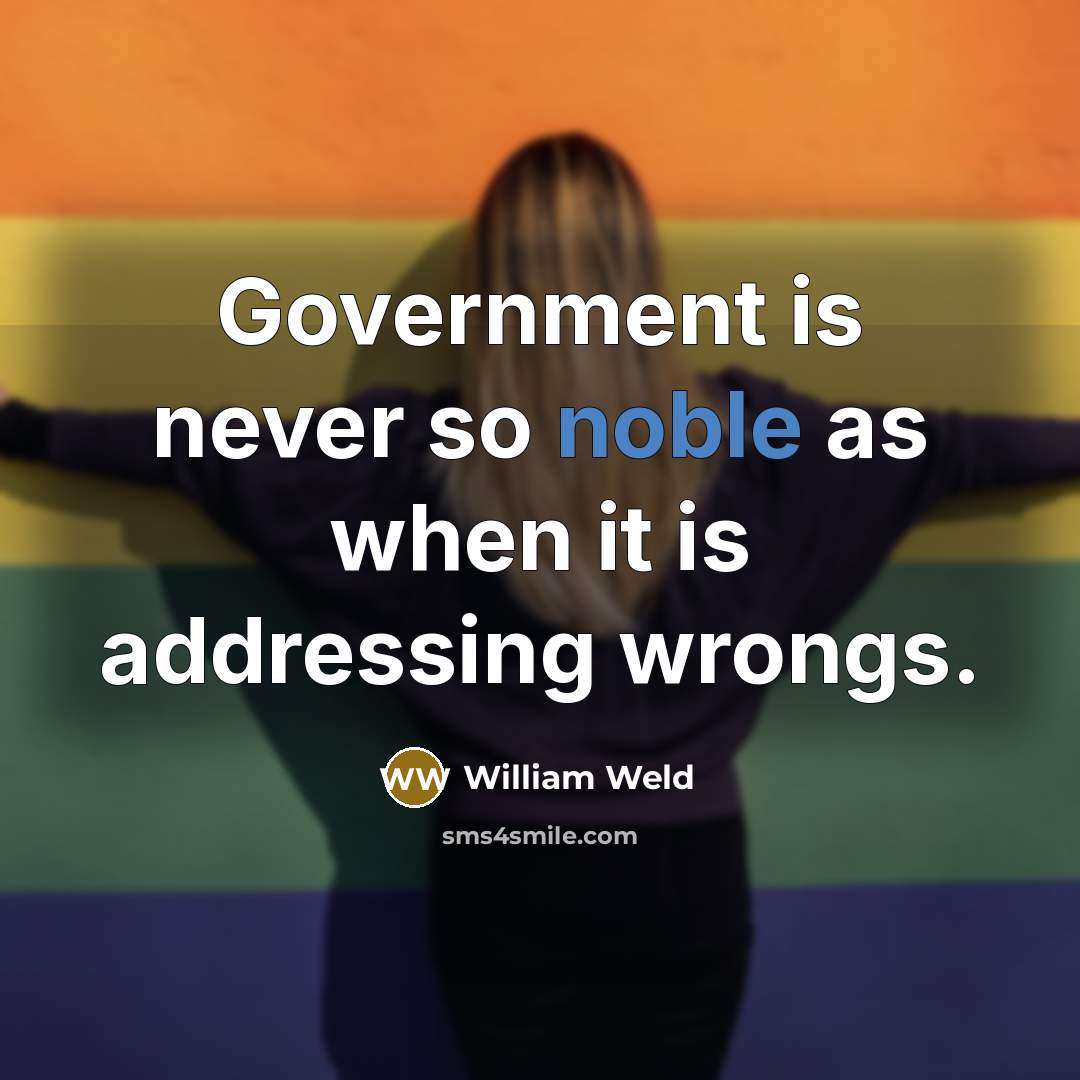 “Government is never so noble as when it is addressing…” quote by William Weld