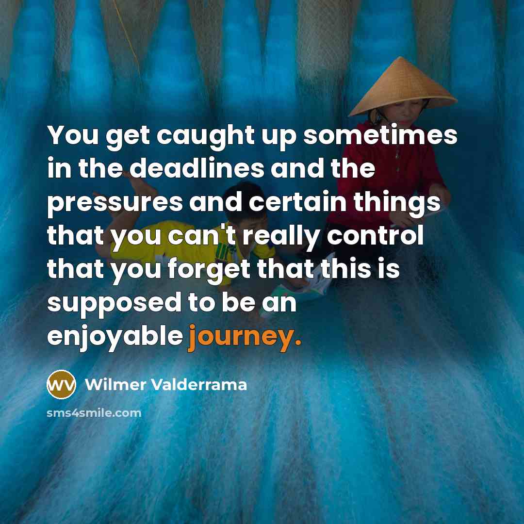 “You get caught up sometimes in the deadlines and the…” quote by Wilmer Valderrama