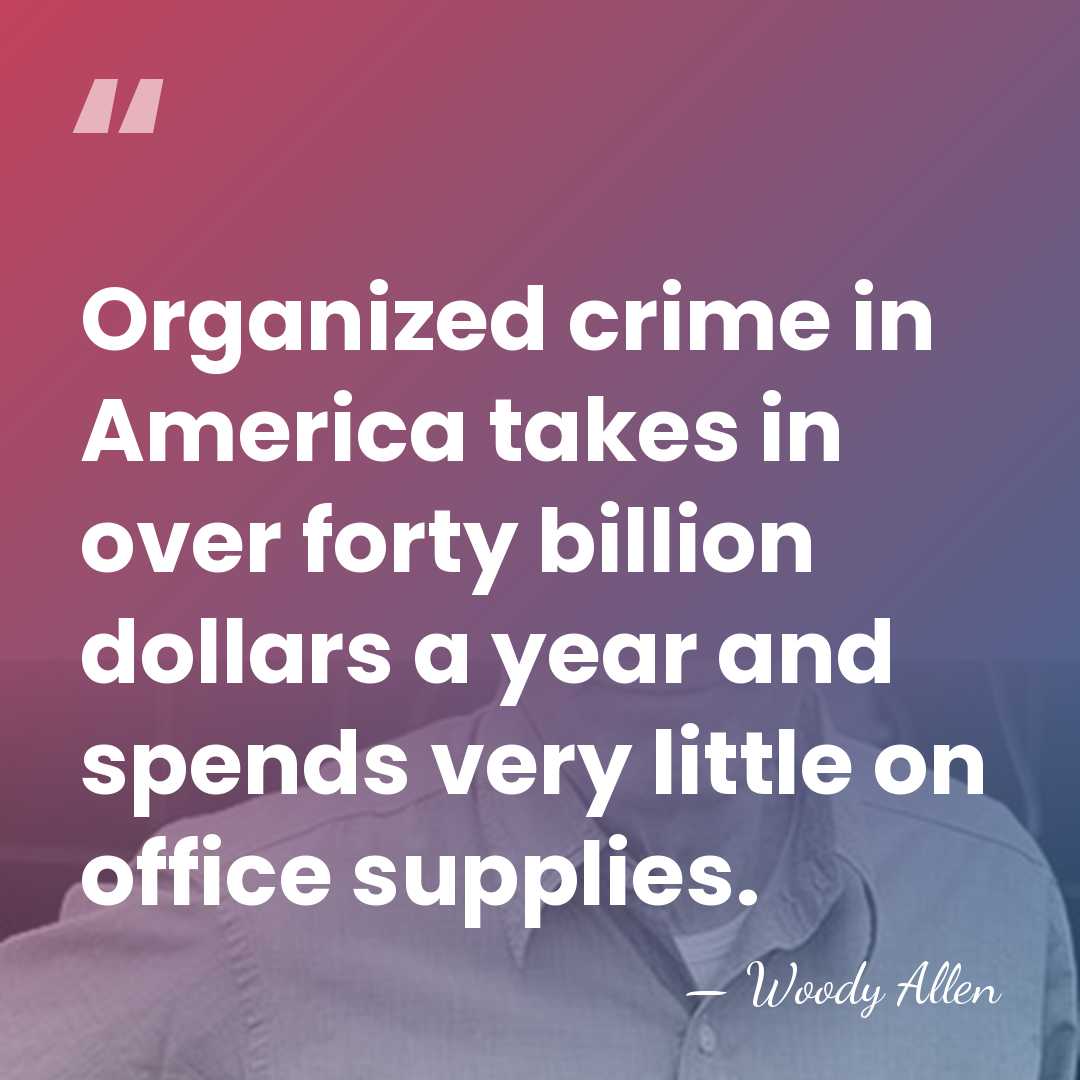 Organized crime in America takes in over forty billion dollars a year&hellip; - Woody Allen