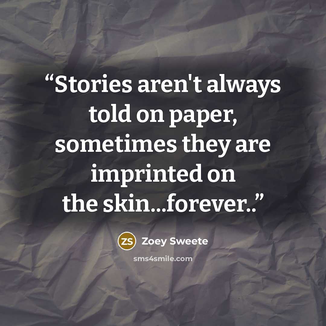 “Stories aren't always told on paper, sometimes they are imprinted on the skin...forever..” quote by Zoey Sweete