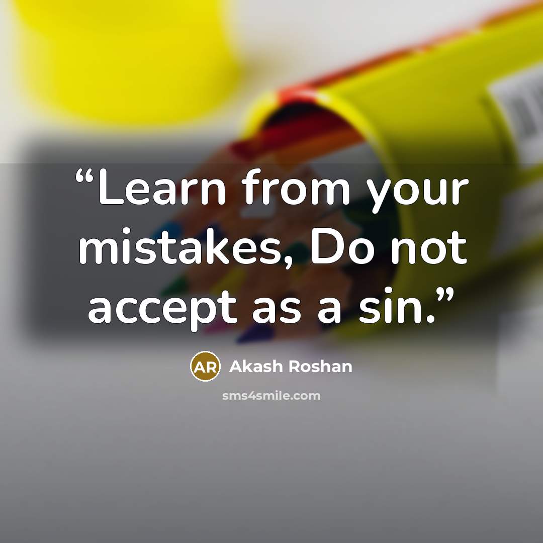 “Learn from your mistakes, Do not accept as a sin.” quote by Akash Roshan