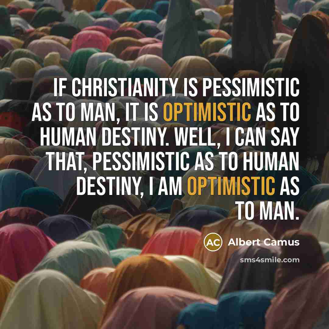 “If Christianity is pessimistic as to man, it is optimistic…” quote by Albert Camus