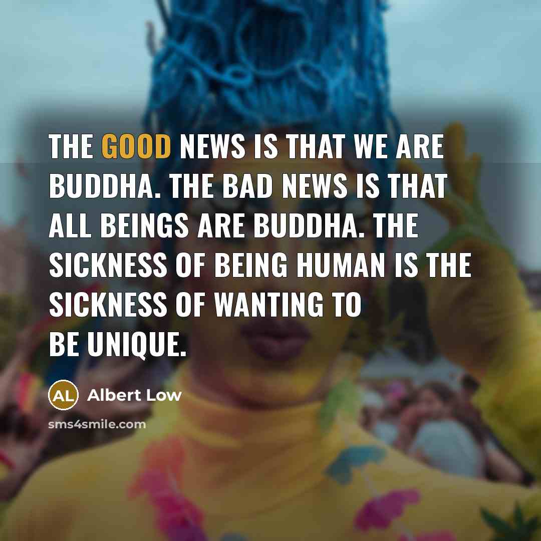 “The good news is that we are Buddha. The bad…” quote by Albert Low