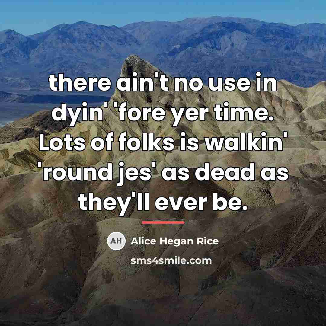 “there ain't no use in dyin' 'fore yer time. Lots…” quote by Alice Hegan Rice