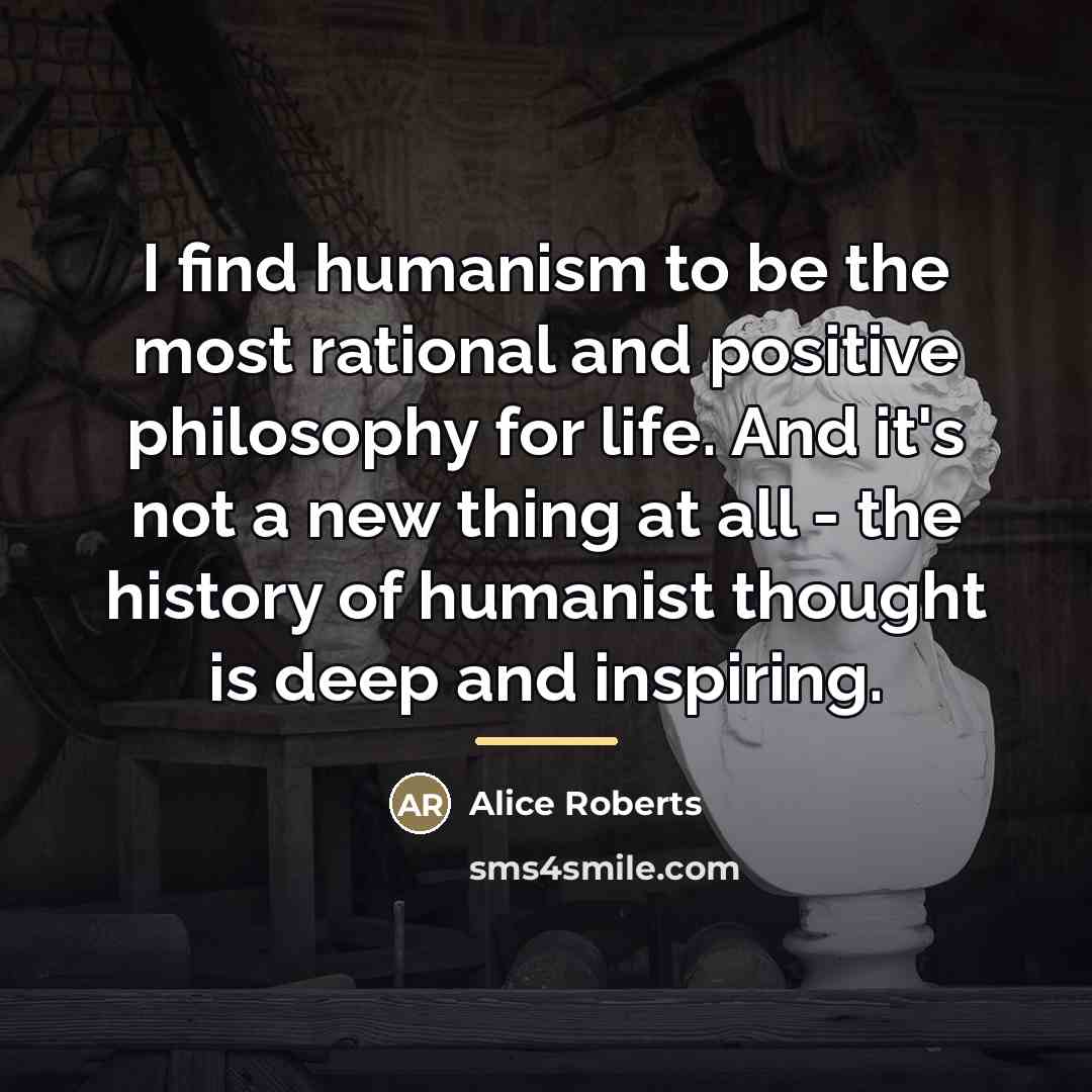“I find humanism to be the most rational and positive…” quote by Alice Roberts
