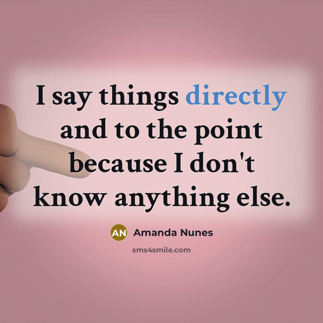“I say things directly and to the point because I don't know anything else.” quote by Amanda Nunes