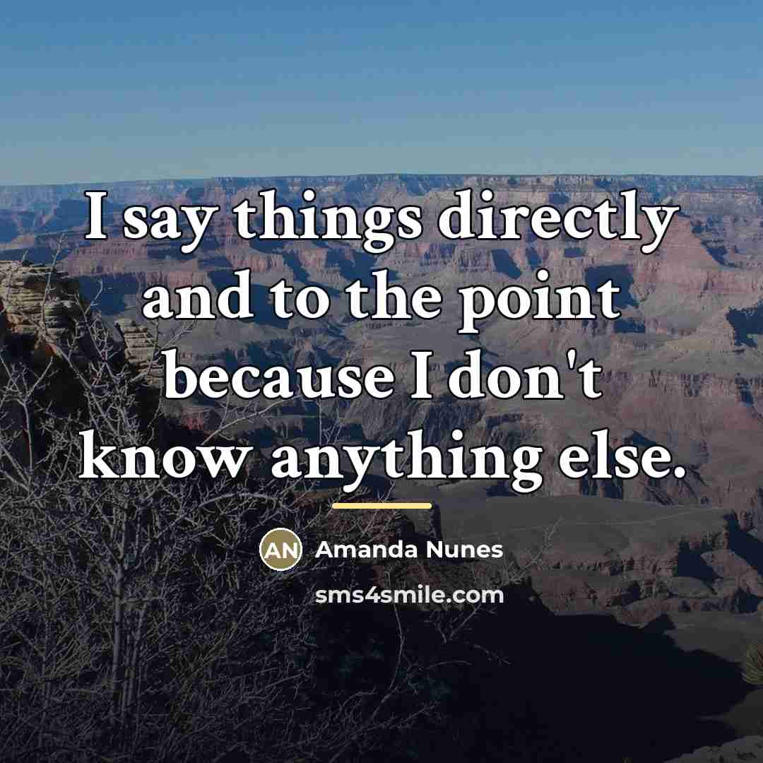 “I say things directly and to the point because I…” quote by Amanda Nunes