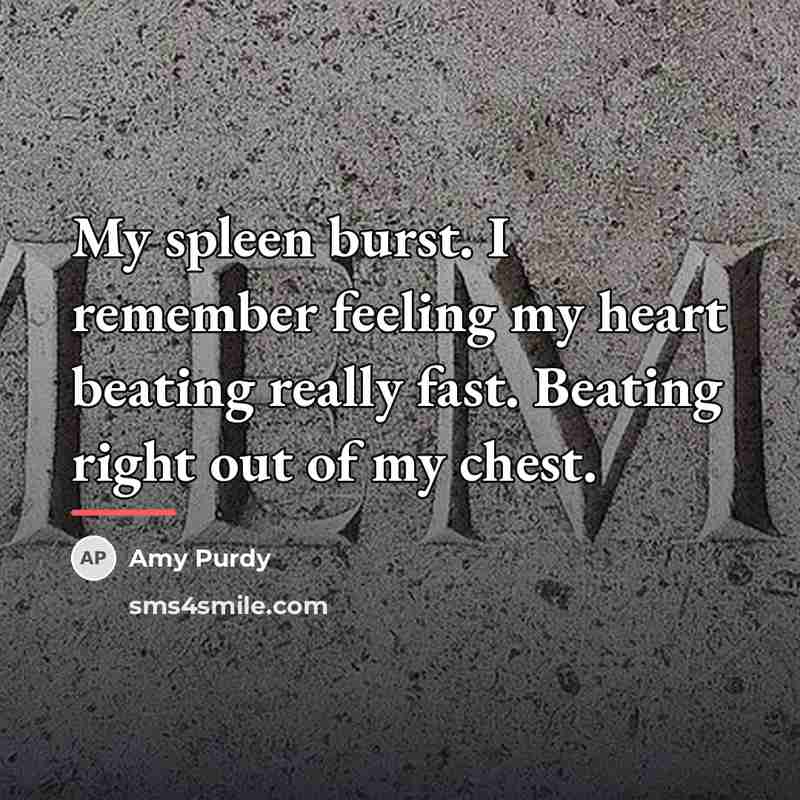 “My spleen burst. I remember feeling my heart beating really…” quote by Amy Purdy