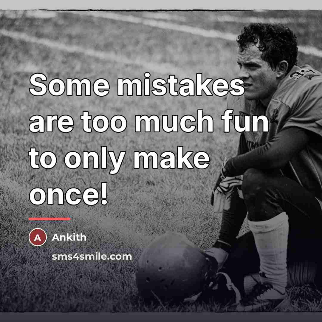 “Some mistakes are too much fun to only make once!…” quote by Ankith