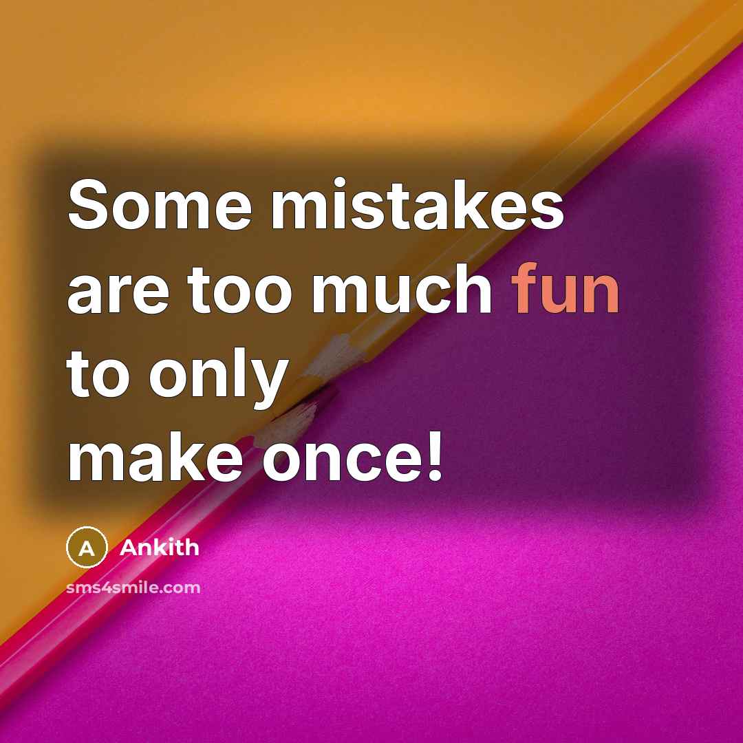 “Some mistakes are too much fun to only make once!” quote by Ankith