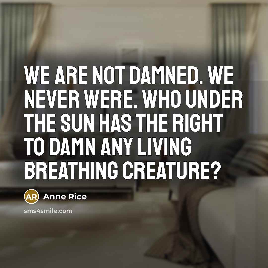 “We are not damned. We never were. Who under the…” quote by Anne Rice