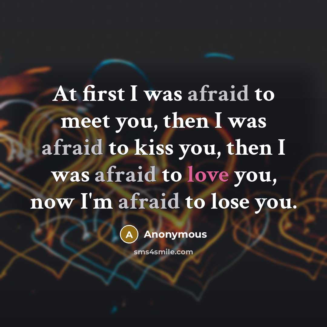 “At first I was afraid to meet you, then I…” quote by Anonymous