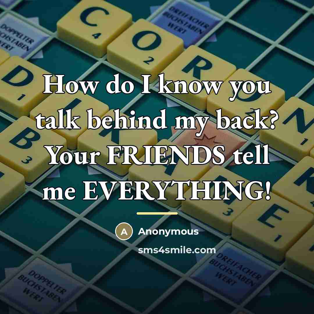 “How do I know you talk behind my back? Your…” quote by Anonymous